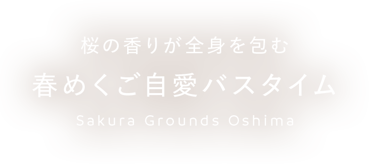桜の香りが全身を包む春めくご自愛バスタイムSakura Grounds Oshimaのテキスト